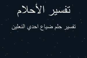 تفسير ضياع احدي النعلين في المنام