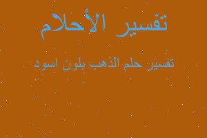 تفسير الذهب بلون اسود في المنام