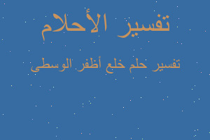 تفسير خلع أظفر الوسطى في المنام تفسير خلع أظفر الوسطى في المنام