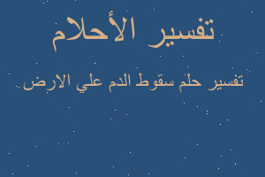 تفسير سقوط الدم علي الارض في المنام