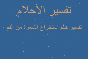 تفسير استخراج الشعرة من الفم في المنام