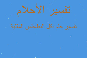 تفسير اكل البطاطس المقلية في المنام