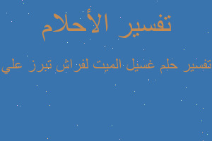 تفسير غسيل الميت لفراش تبرز علي في المنام تفسير غسيل الميت لفراش تبرز علي في المنام