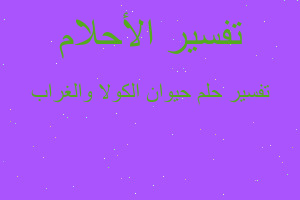 تفسير حيوان الكولا والغراب في المنام