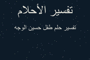 تفسير طفل حسين الوجه في المنام