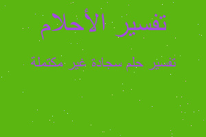 تفسير سجادة غير مكتملة في المنام تفسير سجادة غير مكتملة في المنام