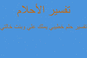 تفسير خطيبي يملك علي وبنت خالتي في المنام تفسير خطيبي يملك علي وبنت خالتي في المنام
