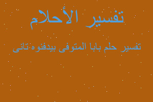 تفسير بابا المتوفى بيدفنوه تانى في المنام تفسير بابا المتوفى بيدفنوه تانى في المنام