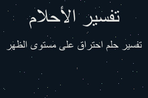 تفسير احتراق على مستوى الظهر في المنام تفسير احتراق على مستوى الظهر في المنام