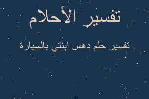 تفسير دهس ابنتي بالسيارة في المنام