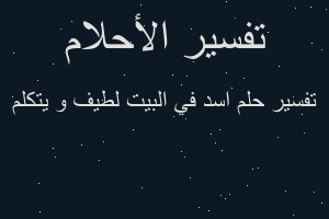 تفسير اسد في البيت لطيف و يتكلم في المنام