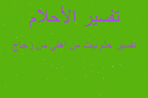 تفسير بيت من اهلي من زجاج في المنام