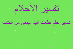 تفسير قطعت اليد اليمنى من الكتف في المنام