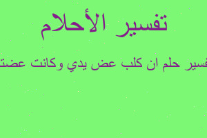 تفسير ان كلب عض يدي وكانت عضته في المنام