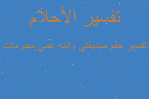 تفسير صديقتي وابنه عمي مجرمات في المنام