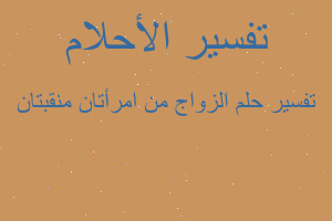 تفسير الزواج من امرأتان منقبتان في المنام