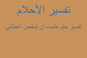 تفسير حلمت ان شخص أعطاني في المنام