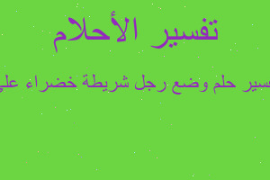 تفسير وضع رجل شريطة خضراء على في المنام تفسير وضع رجل شريطة خضراء على في المنام