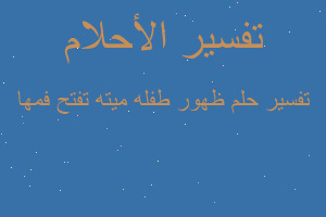 تفسير ظهور طفله ميته تفتح فمها في المنام تفسير ظهور طفله ميته تفتح فمها في المنام
