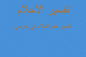 تفسير البكاء في عرسي في المنام