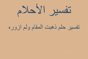 تفسير ذهبت المقام ولم ازوره في المنام