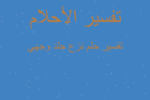 تفسير نزع جلد وجهي في المنام تفسير نزع جلد وجهي في المنام