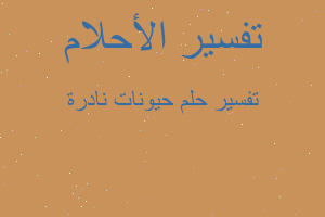 تفسير حيونات نادرة في المنام