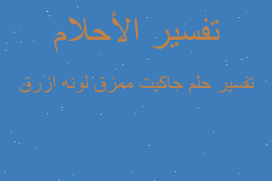 تفسير جاكيت ممزق لونه ازرق في المنام