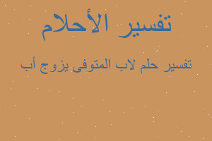 تفسير لاب المتوفى يزوج أب في المنام