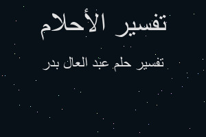 تفسير عبد العال بدر في المنام