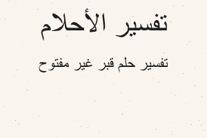 تفسير قبر غير مفتوح في المنام