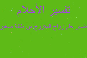 تفسير زواج المتزوج من طفلة صغير في المنام