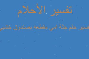 تفسير جثة امي مقطعه بصندوق خشبي في المنام