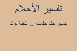 تفسير حلمت ان القطة تولد في المنام تفسير حلمت ان القطة تولد في المنام