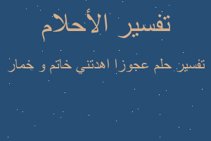 تفسير عجوزا اهدتني خاتم و خمار في المنام