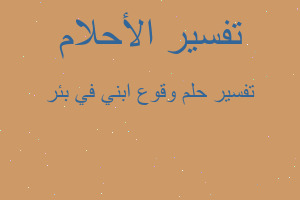 تفسير وقوع ابني في بئر في المنام