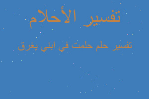 تفسير حلمت في ابني يغرق في المنام