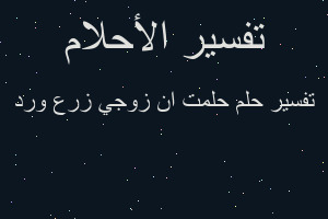 تفسير حلمت ان زوجي زرع ورد في المنام