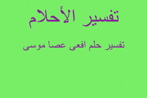 تفسير افعى عصا موسى في المنام