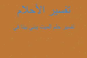 تفسير الميت يبني بيتا في في المنام