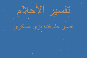 تفسير فتاة بزي عسكري في المنام