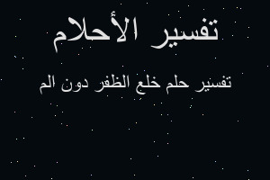 تفسير خلع الظفر دون الم في المنام تفسير خلع الظفر دون الم في المنام