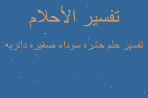 تفسير حشره سوداء صغيره دائريه في المنام تفسير حشره سوداء صغيره دائريه في المنام