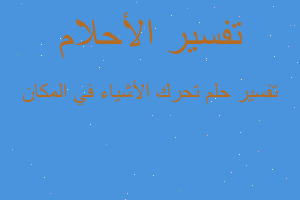 تفسير تحرك الأشياء في المكان في المنام