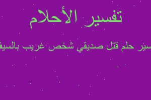 تفسير قتل صديقي شخص غريب بالسيف في المنام