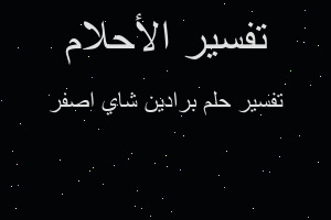 تفسير برادين شاي اصفر في المنام