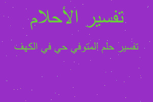تفسير المتوفي حي في الكهف في المنام تفسير المتوفي حي في الكهف في المنام