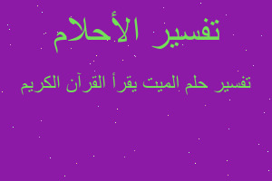 تفسير الميت يقرأ القرآن الكريم في المنام