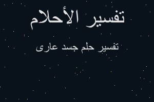 تفسير جسد عارى في المنام تفسير جسد عارى في المنام
