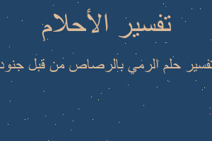 تفسير الرمي بالرصاص من قبل جنود في المنام